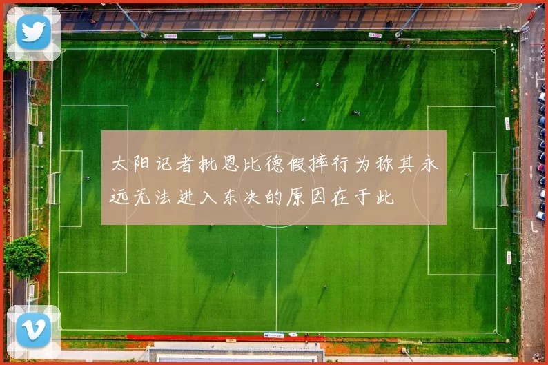 太阳记者批恩比德假摔行为称其永远无法进入东决的原因在于此