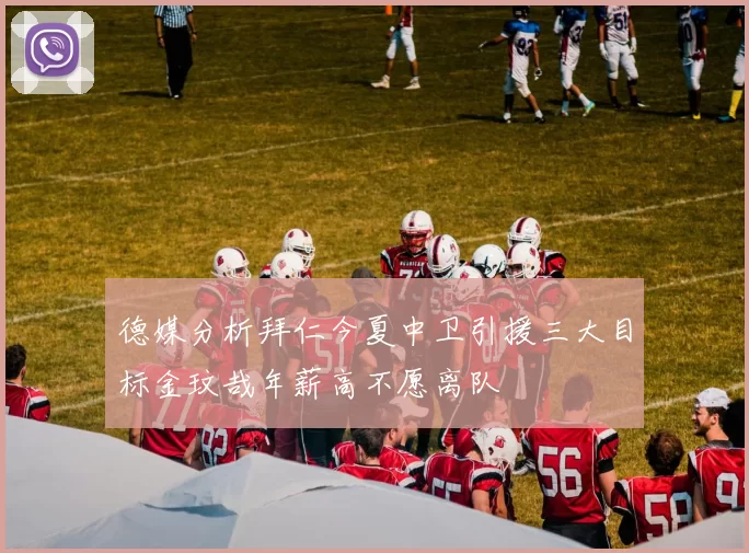 德媒分析拜仁今夏中卫引援三大目标金玟哉年薪高不愿离队